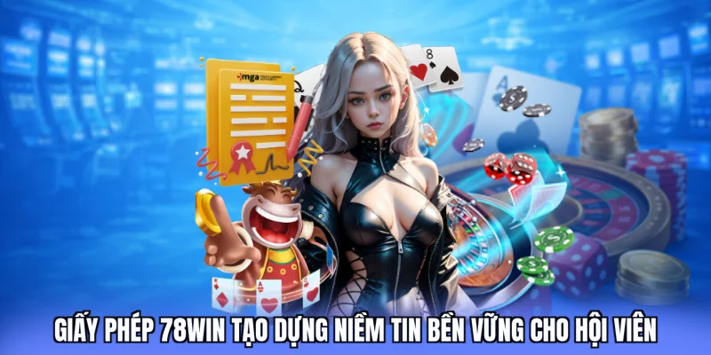 Giấy phép 78win tạo dựng niềm tin bền vững cho hội viên