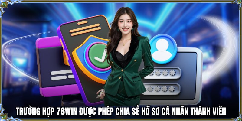 Trường hợp 78WIN được phép chia sẻ hồ sơ cá nhân thành viên